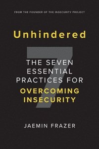 bokomslag Unhindered. The Seven Essential Practices for Overcoming Insecurity