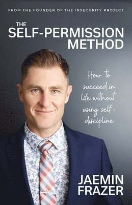 The Self-Permission Method. How to succeed in life without using self-discipline 1