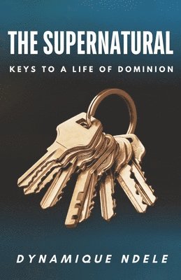 bokomslag The Supernatural: Keys to a Life of Dominion