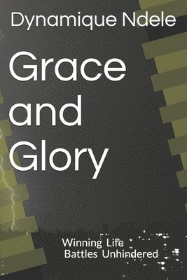 Grace and Glory: Winning Life battles Unhindered 1