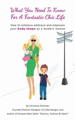 What you need to know for a Fantastic Chic life. Subtitled, How to enhance embrace and empower your body shape as a modern woman 1