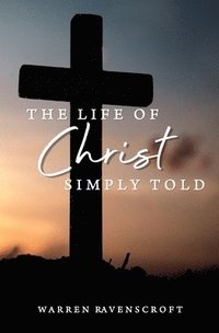 bokomslag The Life of Christ Simply Told