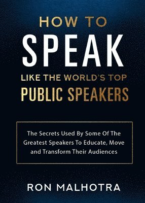 bokomslag How To Speak Like The World's Top Public Speakers: The Secrets Used By Some Of The Greatest Speakers To Educate, Move and Transform Their Audiences