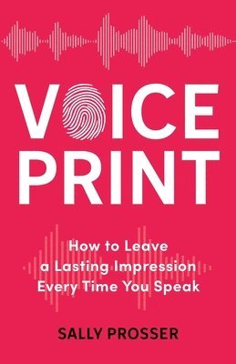 Sally Prosser - Voiceprint: How to Leave a Lasting Impression Every Time You Speak, Häftad