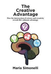 bokomslag The Creative Advantage: How the intersection of science and creativity reveal life's ultimate advantage