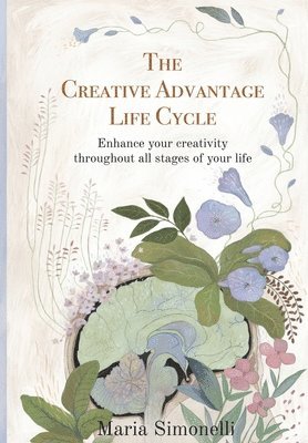 bokomslag The Creative Advantage Lifecycle: Enhance your creativity throughout all stages of your life