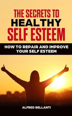 bokomslag The Secrets to Healthy Self Esteem