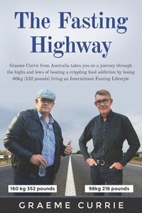 bokomslag The Fasting Highway: Graeme Currie from Australia takes you on a journey through the highs and lows of beating a crippling food addiction b