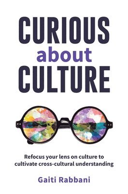 bokomslag Curious about Culture: Refocus your lens on culture to cultivate cross cultural understanding