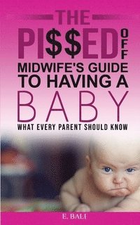 bokomslag The Pi$$ed Off Midwife's Guide to having a Baby