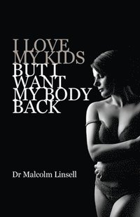 bokomslag I Love My Kids But I Want My Body Back