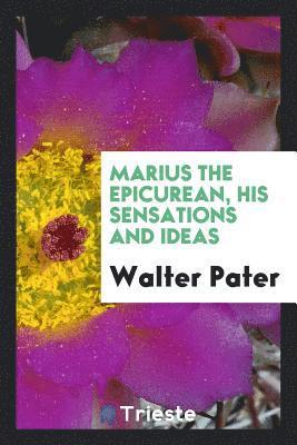 Marius the Epicurean, his sensations and ideas