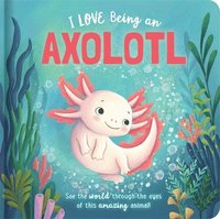bokomslag I Love Being an Axolotl: Padded Board Book