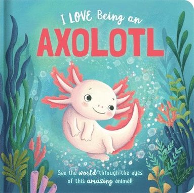 bokomslag I Love Being an Axolotl: Padded Board Book
