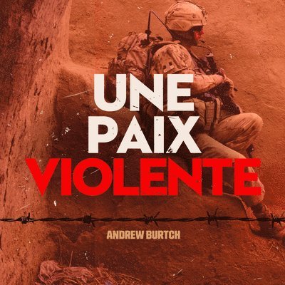 Andrew Burtch - Une Paix Violente: Le Canada, de la Guerre Froide À Nos Jours, Häftad