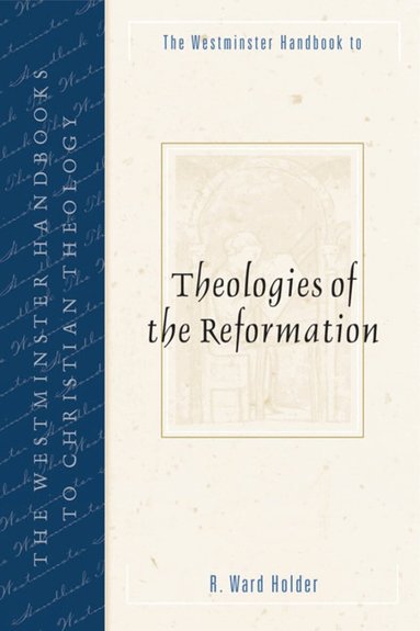 R. Ward Holder - Westminster Handbook to Theologies of the Reformation, Häftad