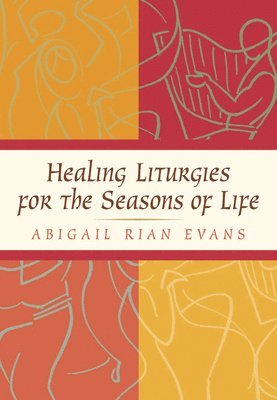Abigail Rian Evans - Healing Liturgies for the Seasons of Life, Inbunden