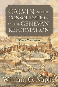 bokomslag Calvin and the Consolidation of the Genevan Reformation
