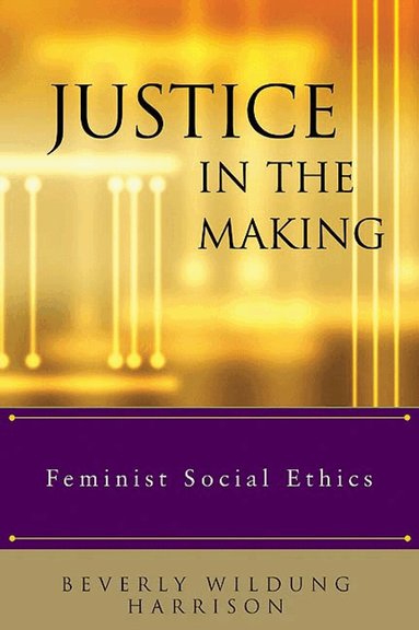 Harrison, Beverly Wildung Harrison, Elizabeth M. Bounds, Pamela K. Brubaker, Marilyn J. Legge, Rebecca Todd Peters - Justice in the Making, Häftad