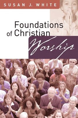 Susan J. White - Foundations of Christian Worship, Häftad