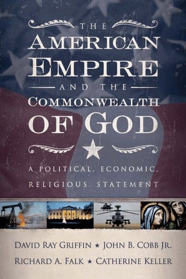 David Ray Griffin, John B. Cobb Jr., Richard A. Falk, Catherine Keller - American Empire and the Commonwealth of God, Häftad