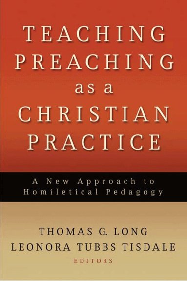 Thomas G. Long, Leonora Tubbs Tisdale - Teaching Preaching as a Christian Practice, Häftad