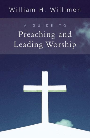 William H. Willimon - Guide to Preaching and Leading Worship, Häftad