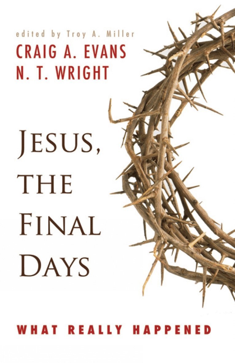 Craig A. Evans, N. T. Wright, Troy A. Miller - Jesus, the Final Days, Häftad