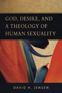 bokomslag God, Desire, and a Theology of Human Sexuality
