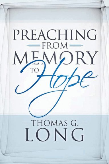 Thomas G. Long - Preaching from Memory to Hope, Häftad
