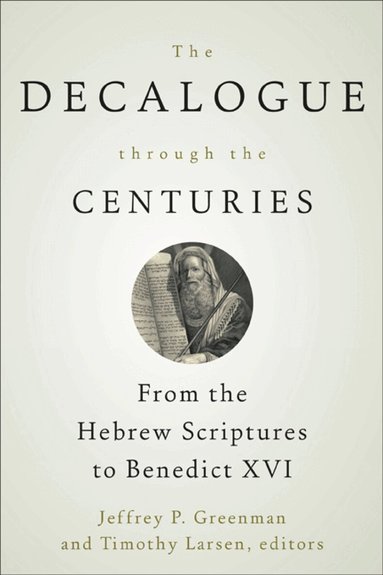 Jeffrey P. Greenman, Jeffrey P. Greenman, Timothy Larsen - Decalogue through the Centuries, Häftad