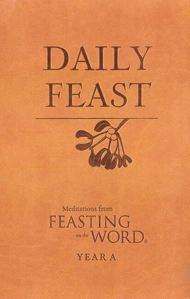 Kathleen Long Bostrom, Elizabeth F. Caldwell, Jana Riess - Daily Feast: Meditations from Feasting on the Word, Year A, Inbunden