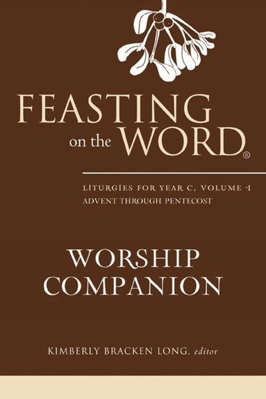 Bracken Long, Kimberly, Kimberly Bracken Long - Feasting on the Word Worship Companion: Liturgies for Year C, Volume 1, Inbunden