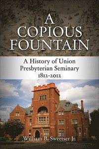 bokomslag A Copious Fountain: A History of Union Presbyterian Seminary, 1812-2012