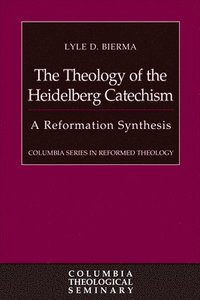 bokomslag The Theology of the Heidelberg Catechism: A Reformation Synthesis