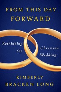 bokomslag From This Day Forward--Rethinking the Christian Wedding