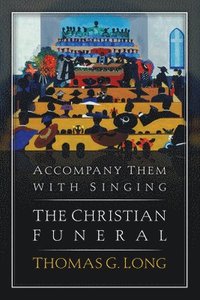 bokomslag Accompany Them with Singing--The Christian Funeral
