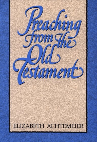 Elizabeth Achtemeier - Preaching from the Old Testament, Häftad