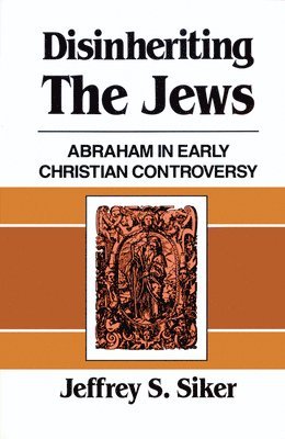 Jeffrey S. Siker - Disinheriting the Jews: Abraham in Early Christian Controversy, Häftad
