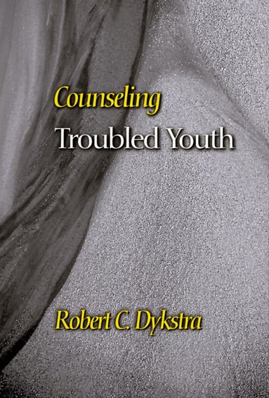 Robert C. Dykstra - Counseling Troubled Youth, Häftad