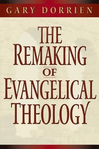 bokomslag The Remaking of Evangelical Theology