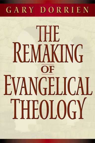 Gary Dorrien - Remaking of Evangelical Theology, Häftad