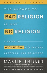 bokomslag The Answer to Bad Religion Is Not No Religion- -Leader's Guide
