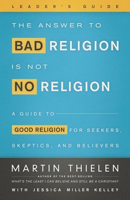 The Answer to Bad Religion Is Not No Religion- -Leader's Guide 1