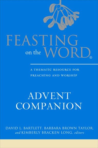 David L. Bartlett, David L. Bartlett, Barbara Brown Taylor, Kimberly Bracken Long - Feasting on the Word Advent Companion, Inbunden