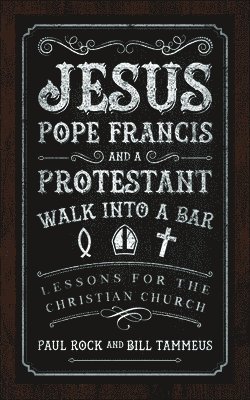 Paul Rock, Bill Tammeus - Jesus, Pope Francis, and a Protestant Walk into a Bar, Häftad