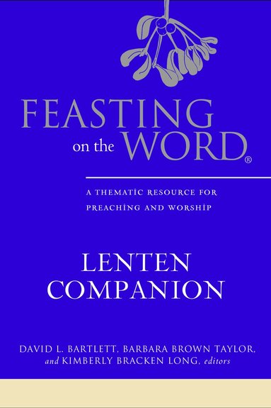 David L. Bartlett, Barbara Brown Taylor, Kimberly Bracken Long - Feasting on the Word Lenten Companion, Inbunden