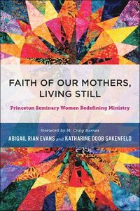 bokomslag Faith of Our Mothers, Living Still: Princeton Seminary Women Redefining Ministry