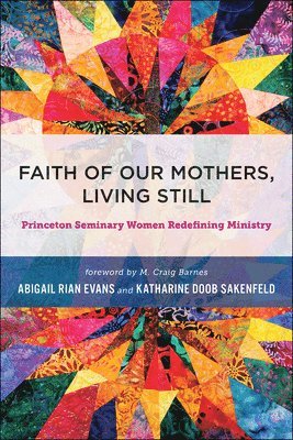 Abigail Rian Evans, Abigail Rian Evans, Katherine Doob Sakenfeld - Faith of Our Mothers, Living Still: Princeton Seminary Women Redefining Ministry, Inbunden