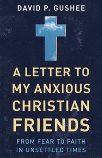 bokomslag A Letter to My Anxious Christian Friends
